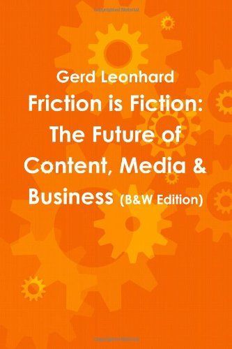 Friction Is Fiction: the Future of Content, Media and Business (Black and White Edition)