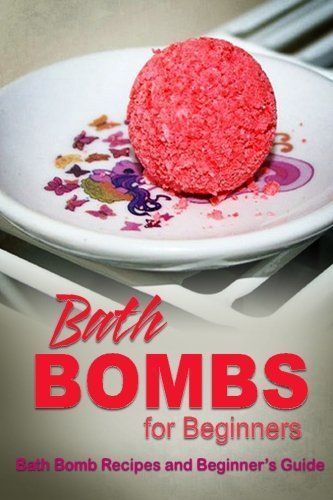 Bath Bombs for Beginners - Bath Bomb Recipes and Beginner's Guide