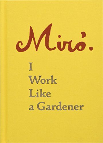 Joan Miró: I Work Like a Gardener