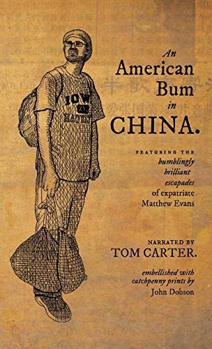 An American Bum in China: Featuring the Bumblingly Brilliant Escapes of Expatriate Matthew Evans