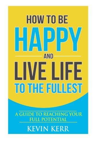 How to Be Happy and Live Life to the Fullest