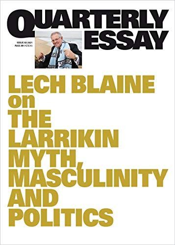 On the Larrikin Myth, Masculinity and Politics: Quarterly Essay 83