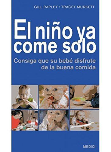 El niño ya come solo : consiga que su bebé disfrute de la buena comida