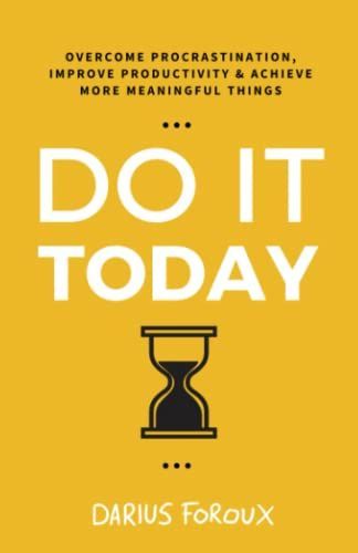 Do It Today: Overcome Procrastination, Improve Productivity, and Achieve More Meaningful Things
