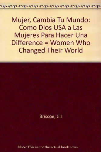 Mujer, Cambia Tu Mundo: Como Dios USA a Las Mujeres Para Hacer Una Difference = Women Who Changed Their World