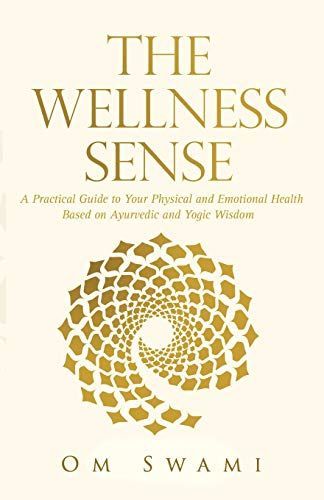 The Wellness Sense: A Practical Guide to Your Physical and Emotional Health Based on Ayurvedic and Yogic Wisdom