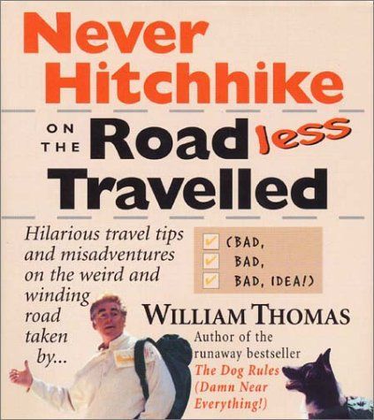 Never Hitchhike on the Road Less Travelled (bad, Bad, Bad Idea!) : Hilarious Travel Tips and Misadventures on the Weird and Winding Road Taken By--