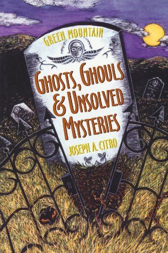 Green Mountain Ghosts, Ghouls & Unsolved Mysteries