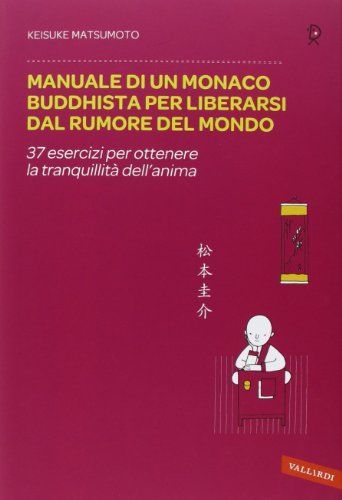 Manuale di un monaco buddhista per liberarsi dal rumore del mondo. 37 esercizi per ottenere la tranquillità dell'anima