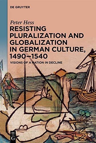 Resisting Pluralization and Globalization in German Culture, 1490-1540