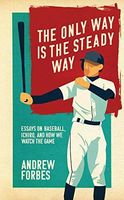 The Only Way Is the Steady Way: Essays on Baseball, Ichiro, and How We Watch the Game