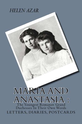 MARIA and ANASTASIA: the Youngest Romanov Grand Duchesses in Their Own Words