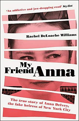 My Friend Anna: the True Story of the Fake Heiress of New York City