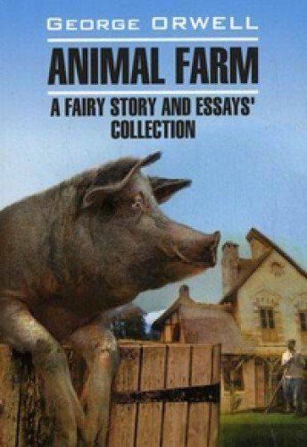 Animal farm: a faire story and essay's collection