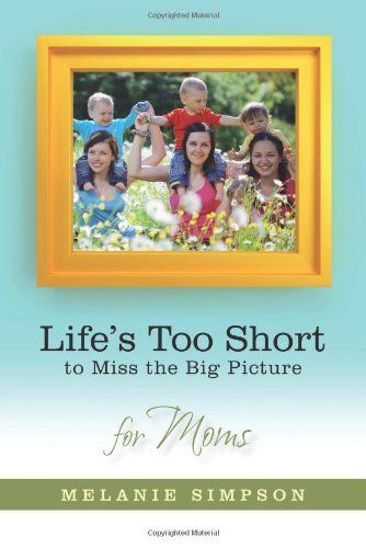 Life's Too Short to Miss the Big Picture for Moms