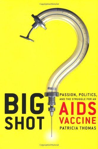 Big Shot Passion, Politics, and the Struggle for an AIDS Vaccine