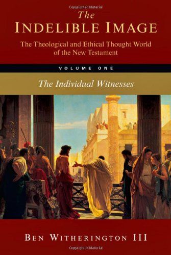 The Indelible Image: The Theological and Ethical Thought World of the New Testament