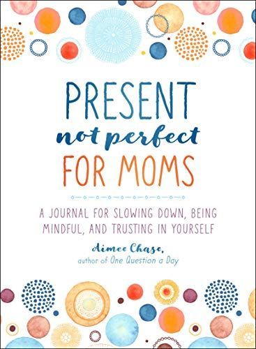 Present, Not Perfect for Moms