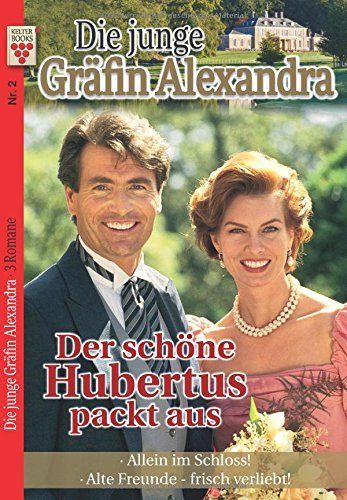 Die junge Gräfin Alexandra Nr. 2: Der schöne Hubertus packt aus / Allein im Schloss! / Alte Freunde - frisch verliebt!