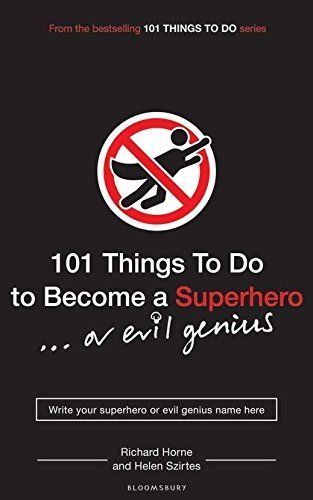 One Hundred and One Things to Do to Become a Superhero (or Evil Genius)