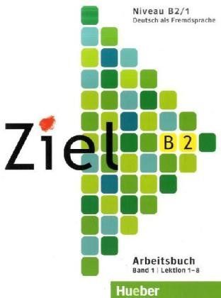 Ziel : Deutsch als Fremdsprache. Niveau B2 : Arbeitsbuch : Bd. 1. Lektion 1 - 8