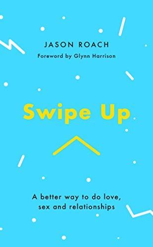 Swipe Up: A Better Way to Do Love, Sex and Relationships