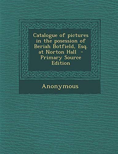 Catalogue of Pictures in the Posession of Beriah Botfield, Esq. at Norton Hall - Primary Source Edition