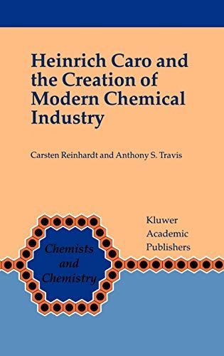 Heinrich Caro and the Creation of Modern Chemical Industry