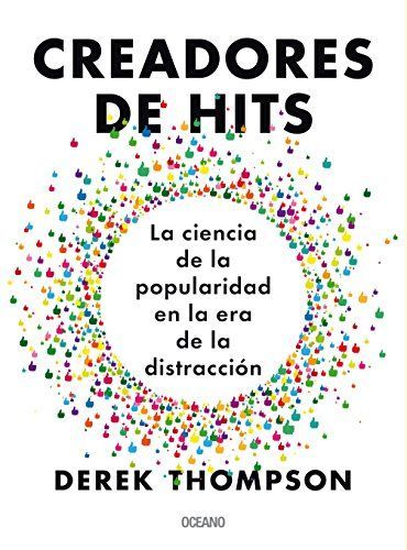 Creadores de Hits. La Ciencia de la Popularidad En La Era de la Distracción