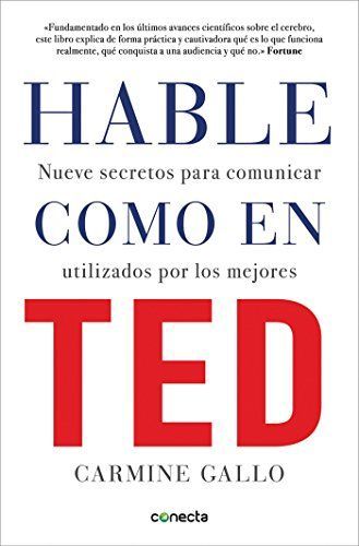 Hable Como en Ted: Nueve Secretos Para Comunicar Utilizados Por los Mejores = Talk Like TED