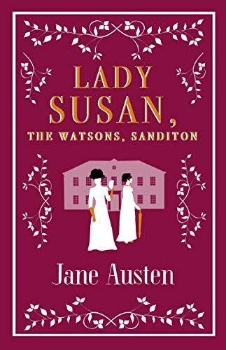 Lady Susan, The Watsons, Sanditon