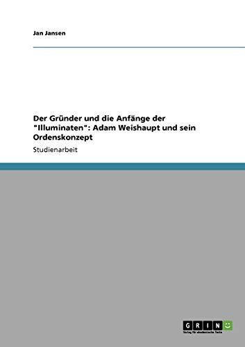 Der Gründer und die Anfänge der "Illuminaten": Adam Weishaupt und sein Ordenskonzept