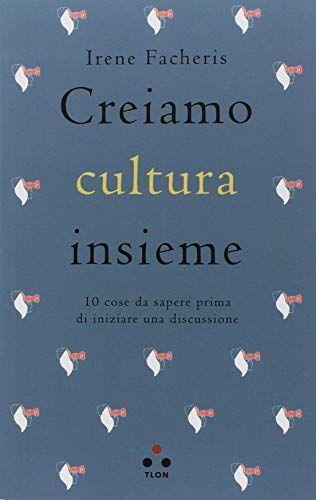 Creiamo cultura insieme. 10 cose da sapere prima di iniziare una discussione