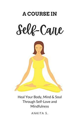 Self-Care: A Course in Self-Care: Heal Your Body, Mind & Soul Through Self-Love and Mindfulness