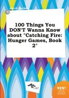 100 Things You Don't Wanna Know about Catching Fire