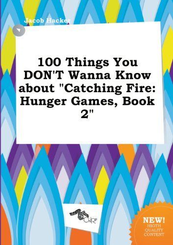 100 Things You Don't Wanna Know about Catching Fire