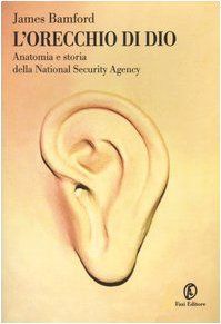 L'orecchio di Dio. Anatomia e storia della National Security Agency