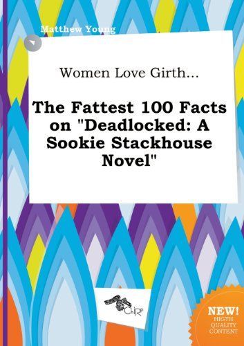 Women Love Girth... the Fattest 100 Facts on Deadlocked