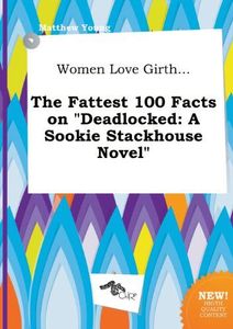 Women Love Girth... the Fattest 100 Facts on Deadlocked