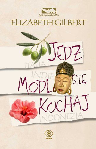Jedz, módl się, kochaj czyli Jak pewna kobieta wybrała się do Italii, Indii i Indonezji w poszukiwaniu wszystkiego