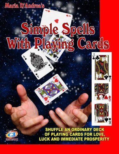 Simple Spells with Playing Cards: Shuffle an Ordinary Deck of Playing Cards for Love, Luck and Immediate Prosperity