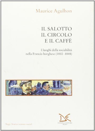 Il salotto, il circolo e il caffè. I luoghi della sociabilità nella Francia borghese (1810-1848)