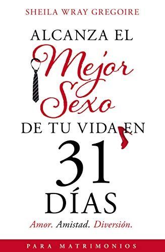 Alcanza el Mejor Sexo de Tu Vida en 31 Días
