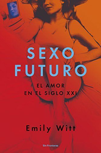Sexo futuro : el amor en el siglo XXI