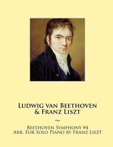 Beethoven Symphony #4 Arr. for Solo Piano by Franz Liszt