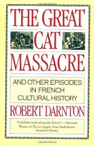 The Great Cat Massacre and Other Episodes in French Cultural History