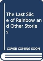 The Last Slice of Rainbow and Other Stories