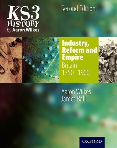 KS3 History by Aaron Wilkes: Industry, Reform & Empire Student Book (1750-1900)