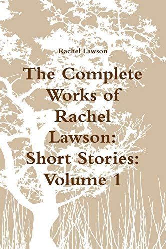 The Complete Works of Rachel Lawson: Short Stories: Volume 1