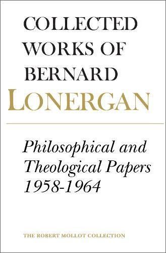 Collected Works of Bernard Lonergan: Philosophical and theological papers, 1958-1964